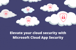 Elevate your cloud security with Microsoft Cloud App Security