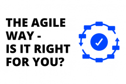 The Agile way - Is it right for you?