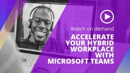 Accelerate your hybrid workplace with Microsoft Teams